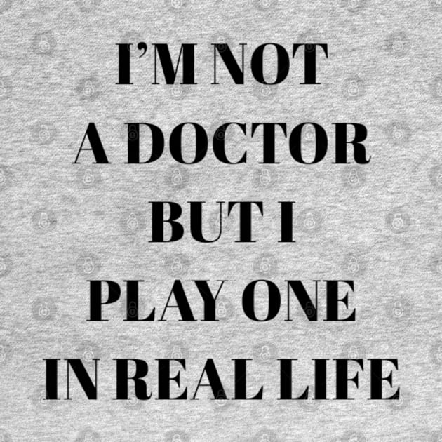 I'm not a doctor but I play one in real life by NomiCrafts